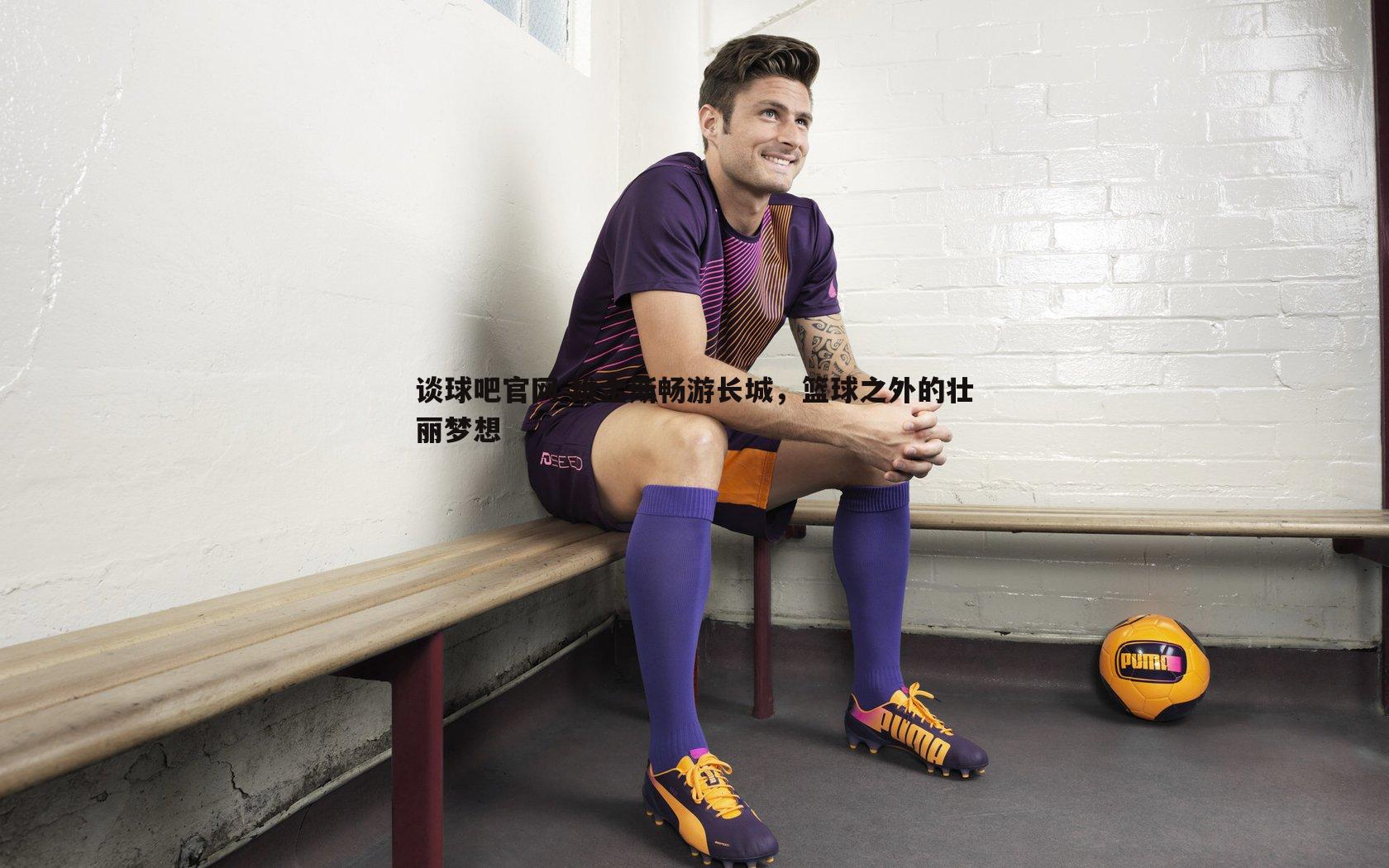 维金斯畅游长城，篮球之外的壮丽梦想